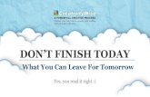 Don’t finish today what you can leave for tomorrow