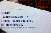Growing  Learning Communities Through School Libraries and Makerspaces-Creating, Constructing, Collaborating, Contributing