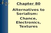 Chapter 80   alternatives to serialism - chance, electronics, & texture