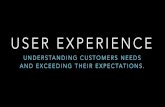 User Experience  - Understanding Customer's Needs and Exceeding Their Expectations