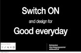 Switch On and Design for Good everyday