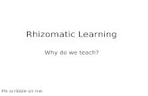 Rhizomatic learning - Why do we teach?