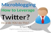 Microblogging How to Leverage Twitter ? How do YOU do This?