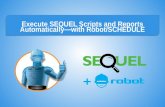 Execute SEQUEL Scripts and Reports Automatically- with Robot/SCHEDULE