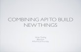Combining api to build new thing