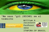 No seas gil(BICHO) en el tránsito William A Zacariotto Profesor IESI ITAPIRA-SP BRASIL.