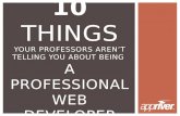 10 Things Your Professor Isn't Telling You About Being A Professional Web Developer