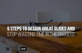 5 Steps to Designing Great Slides and Stop Wasting Time in the Process