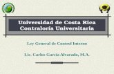 Universidad de Costa Rica Contraloría Universitaria Ley General de Control Interno Lic. Carlos García Alvarado, M.A.