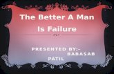 The better a man is failure (POSITIVE THOUGTHS) By Babasab Patil