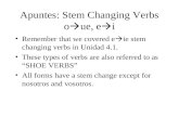 Apuntes: Stem Changing Verbs o  ue, e  i Remember that we covered e  ie stem changing verbs in Unidad 4.1. These types of verbs are also referred to.