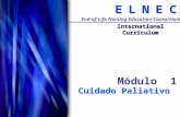 C C E E N N L L E E End-of-Life Nursing Education Consortium International Curriculum Módulo 1 Cuidado Paliativo.