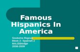 Famous Hispanics In America Soukaina Ifegous Block 2- Spainish 2 Mrs.Eldredge 2008-2009.