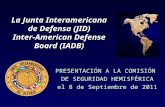 La Junta Interamericana de Defensa (JID) Inter-American Defense Board (IADB) PRESENTACIÓN A LA COMISIÓN DE SEGURIDAD HEMISFÉRICA el 8 de Septiembre de.