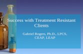 Success with Treatment Resistant Clients Gabriel Rogers, Ph.D., LPCS, CEAP, LEAP.