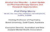 Alcohol Use Disorder – Latest Update on Pharmacotherapy Options and Research Opportunities Prof Philip Morris MB BS, BSc med, PhD, FRANZCP, FAChAM (RACP),