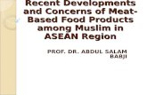 Recent Developments and Concerns of Meat- Based Food Products among Muslim in ASEAN Region PROF. DR. ABDUL SALAM BABJI.