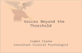 Voices Beyond the Threshold Isabel Clarke Consultant Clinical Psychologist.