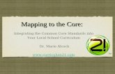 Mapping to the Core: Mapping to the Core: Integrating the Common Core Standards into Your Local School Curriculum Dr. Marie Alcock .