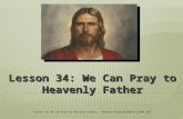 Lesson 34: We Can Pray to Heavenly Father Lesson 34: We Can Pray to Heavenly Father, Primary 3: Choose the Right B, (1994),166.