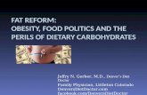 FAT REFORM: OBESITY, FOOD POLITICS AND THE PERILS OF DIETARY CARBOHYDRATES Jeffry N. Gerber, M.D., Denvers Diet Doctor Family Physician, Littleton Colorado.