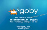 The worlds first recommendation engine for finding things to do hyperlocal, mobile, social v mark@goby.com @viking2917.