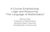 A Course Emphasizing Logic and Reasoning: The Language of Mathematics Warren Esty Professor of Mathematics Montana State University westy@math.montana.edu.