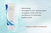 Refreshing Strengthens and whitens teeth A brighter smile with the confidence of refreshed, healthy teeth Bright & White Toothpaste.