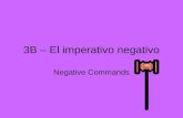 3B – El imperativo negativo Negative Commands. A. El imperativo formal.