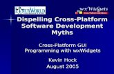 Dispelling Cross-Platform Software Development Myths Cross-Platform GUI Programming with wxWidgets Kevin Hock August 2005.