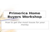 Primerica Home Buyers Workshop How to get the most house for your money.