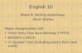 English 10 Week 8: Writing workshops Short Stories Major Assignments Left: Short Story Due Next Monday TYPED BINDER CHECK 1 st Quarter Test (including.