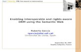 Enabling interoperable and rights-aware DRM using the Semantic Web Roberto García rgarcia@diei.udl.cat Universitat de Lleida, Spain September 20, 2007.