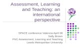 Assessment, Learning and Teaching: an international perspective SPACE conference Valencia April 08 Sally Brown PVC Assessment, Learning and Teaching Leeds.