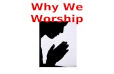 Why We Worship. As the deer pants for the water brooks, So pants my soul for You, O God. Ps. 42:1 Men worship someone or something.