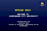 EPSIAE 2013 WELCOME TO BIRMINGHAM CITY UNIVERSITY Professor Mel Lees Executive Dean Faculty of Technology, Engineering and the Environment.