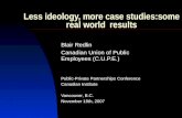 Less ideology, more case studies:some real world results Blair Redlin Canadian Union of Public Employees (C.U.P.E.) Public-Private Partnerships Conference.