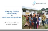Bringing Mobile Connectivity to Remote Communities A Transmission & Power Efficient Solution.