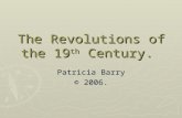 The Revolutions of the 19 th Century. Patricia Barry © 2006.