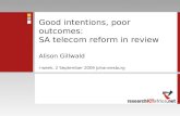 Good intentions, poor outcomes: SA telecom reform in review Alison Gillwald i-week, 2 September 2009 Johannesburg.