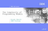 IBM Rational © 2005 IBM Corporation The Complexity of Programming Models Grady Booch IBM Fellow.