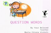 QUESTION WORDS By Your Beloved Teacher Maria Chiara Vistoli.