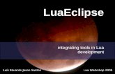 LuaEclipse integrating tools in Lua development Luís Eduardo Jason Santos Lua Workshop 2009.