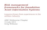 Risk management frameworks for foundation Asset Information Systems Lessons drawn from experiences in the utilities industry AMC Melbourne Chapter 15 July.