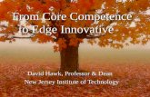 From Core Competence to Edge Innovative From Core Competence to Edge Innovative David Hawk, Professor & Dean New Jersey Institute of Technology New Jersey.