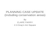 PLANNING CASE UPDATE (including conservation areas) By CLARE PARRY 2-3 Grays Inn Square.