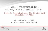 10 December 2012 Clive Max Maxfield All Programmable FPGAs, SoCs, and 3D ICs Part I. Introduction: The Basics and Benefits of APDs 1.