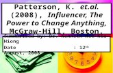 Patterson, K. et.al. (2008), Influencer, The Power to Change Anything, McGraw- Hill, Boston. Summarized by: Dr. Kenneth Kee Kia Hiong Date : 12 th August,