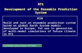 RT1 Development of the Ensemble Prediction System Aim Build and test an ensemble prediction system based on global Earth System models developed in Europe,