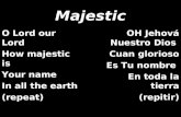 Majestic O Lord our Lord How majestic is Your name In all the earth (repeat) OH Jehová Nuestro Dios Cuan glorioso Es Tu nombre En toda la tierra (repitir)